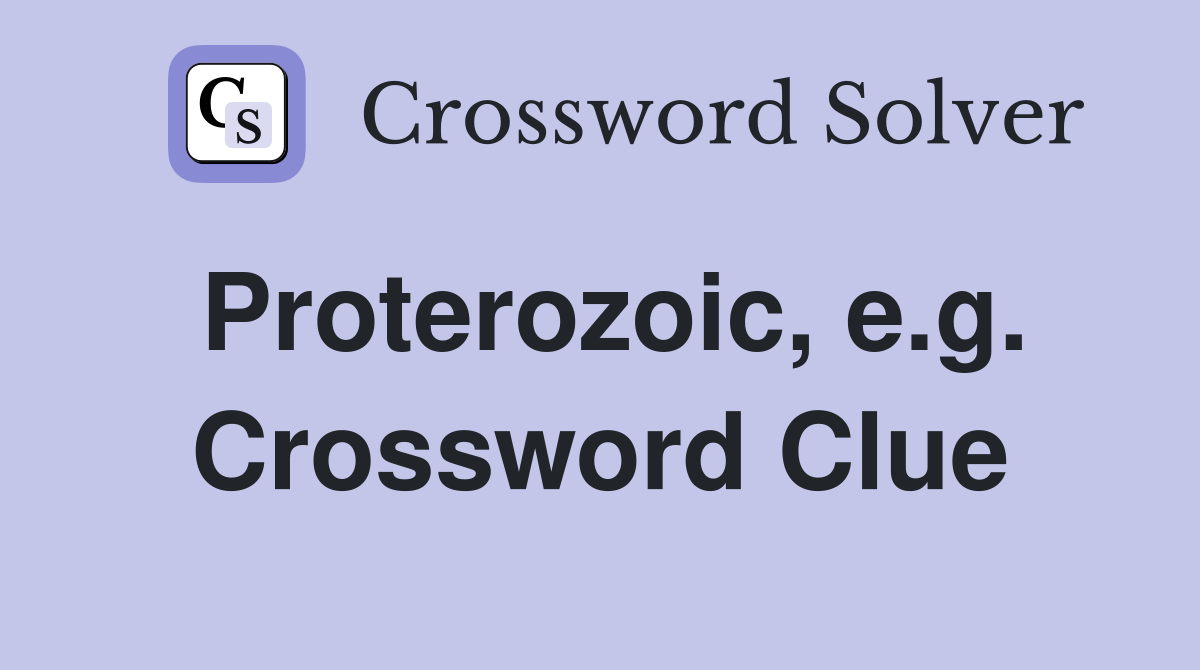 Proterozoic, e.g. Crossword Clue