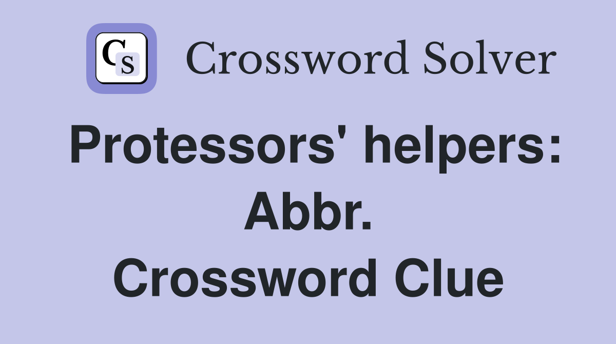 Protessors' helpers: Abbr. Crossword Clue