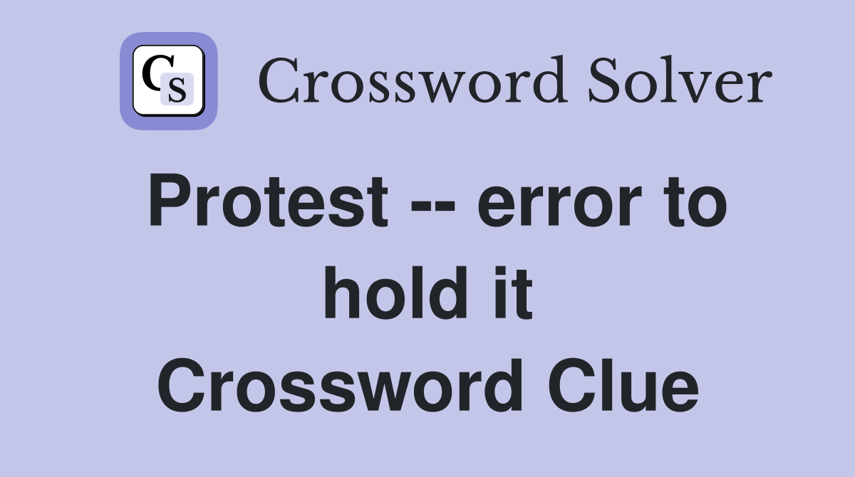 Protest -- error to hold it Crossword Clue