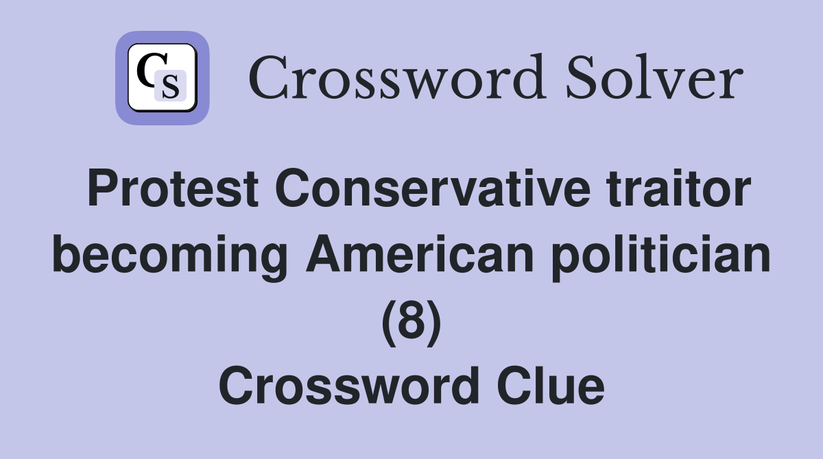 Protest Conservative traitor becoming American politician (8) Crossword Clue