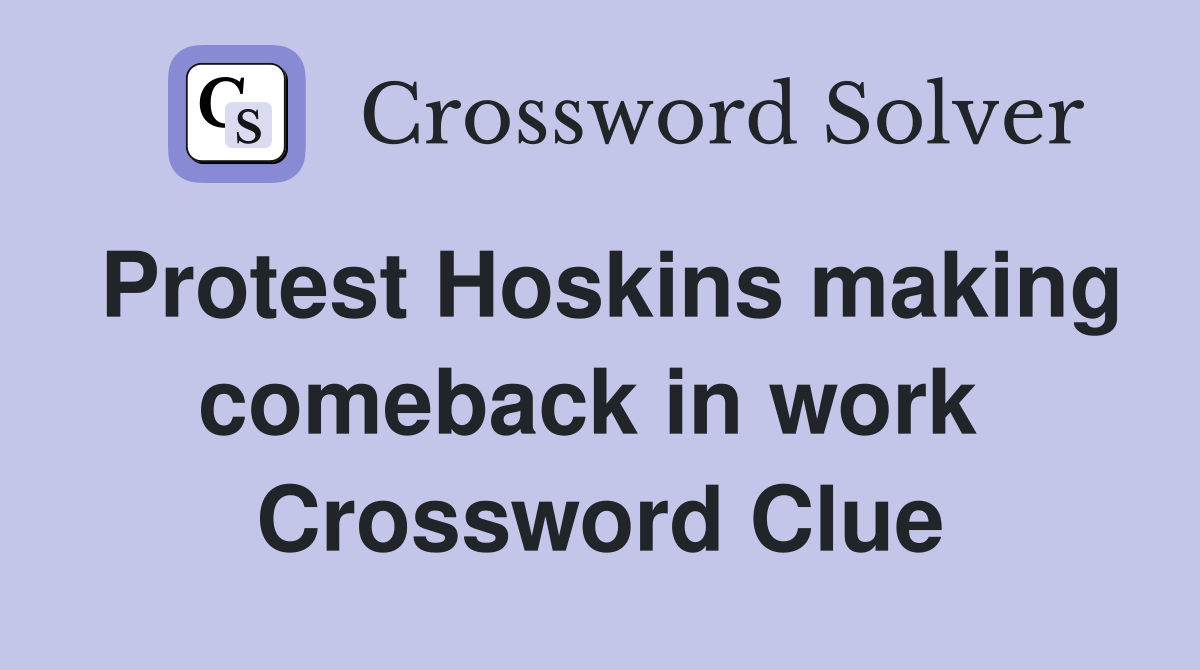 Protest Hoskins making comeback in work  Crossword Clue