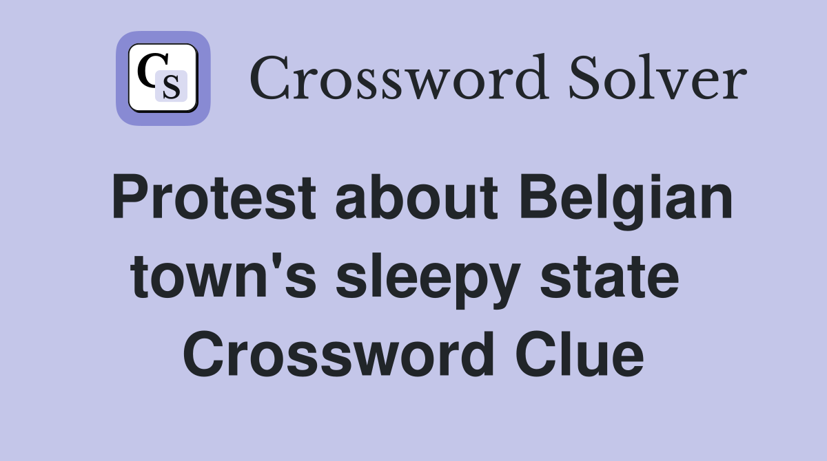 Protest about Belgian town's sleepy state  Crossword Clue