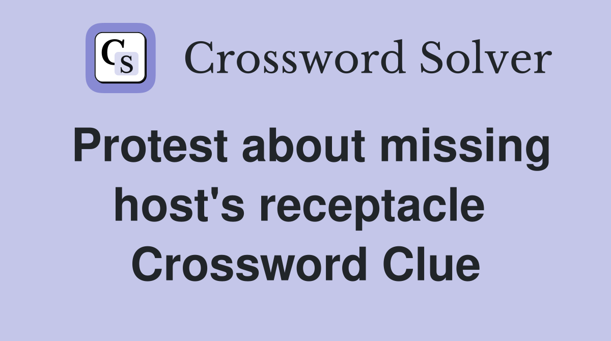 Protest about missing host's receptacle  Crossword Clue