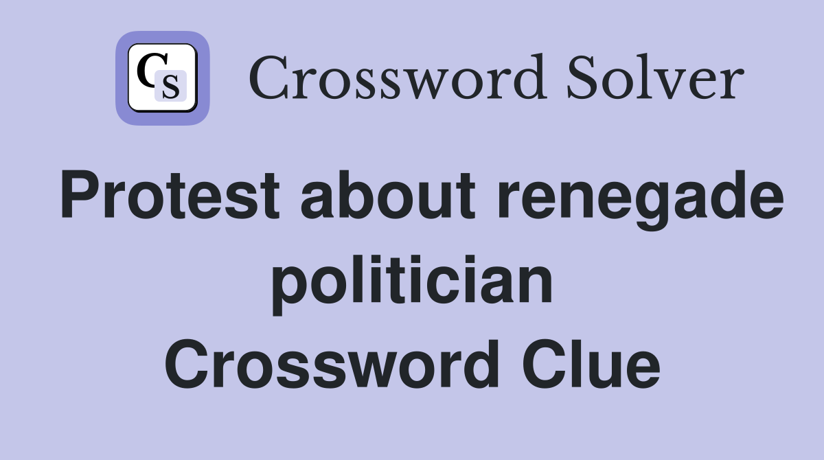 Protest about renegade politician Crossword Clue