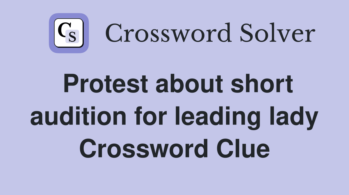 Protest about short audition for leading lady Crossword Clue