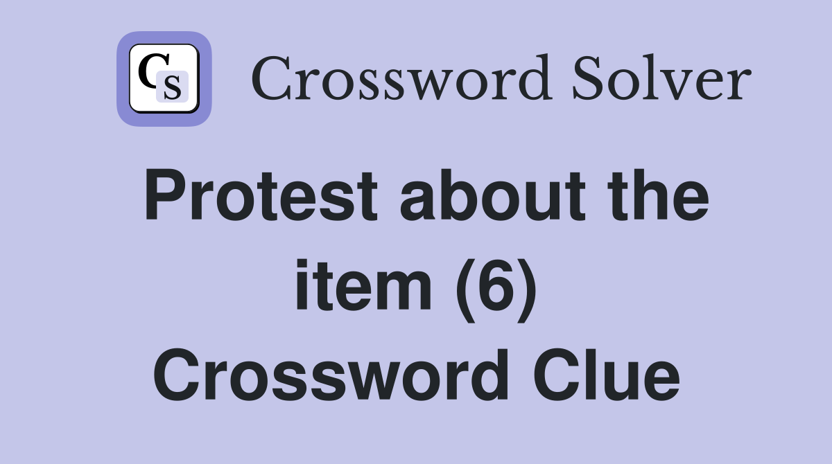 Protest about the item (6) Crossword Clue