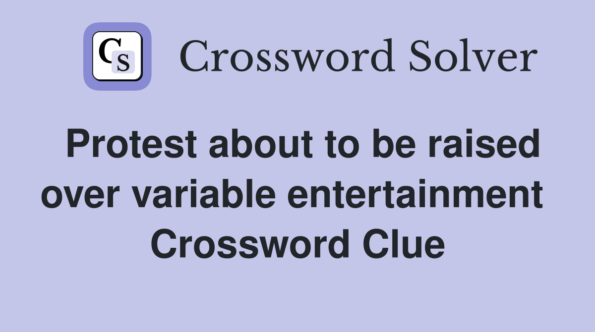 Protest about to be raised over variable entertainment  Crossword Clue