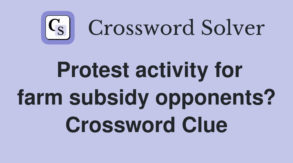 Protest activity for farm subsidy opponents? Crossword Clue