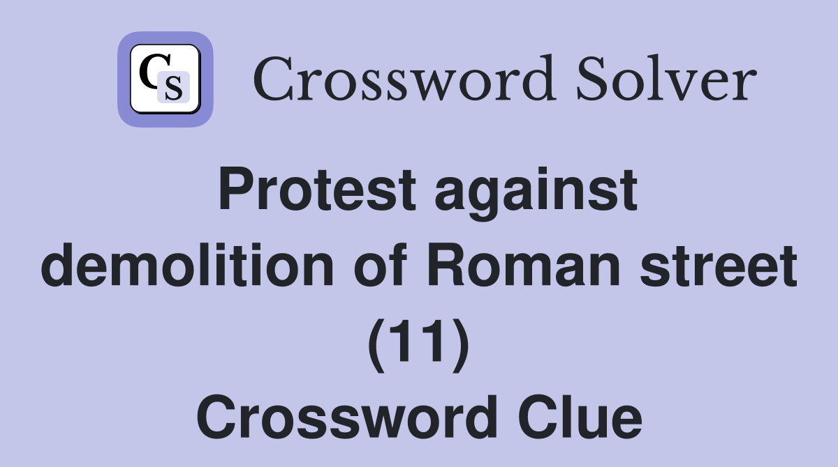 Protest against demolition of Roman street (11) Crossword Clue