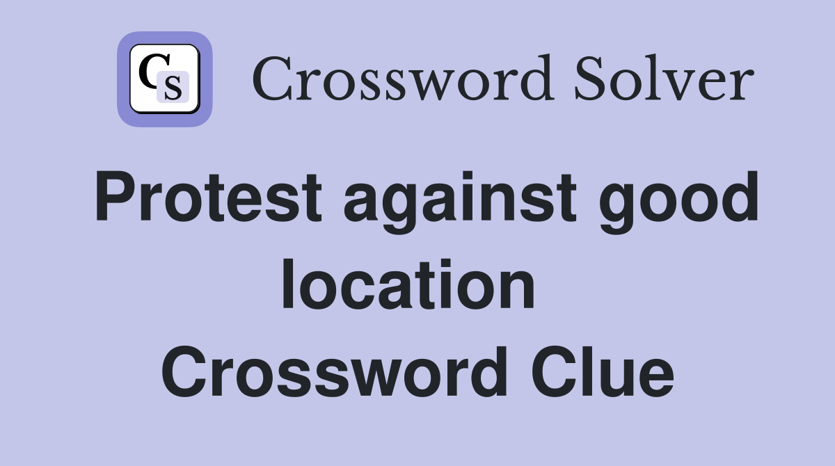 Protest against good location  Crossword Clue