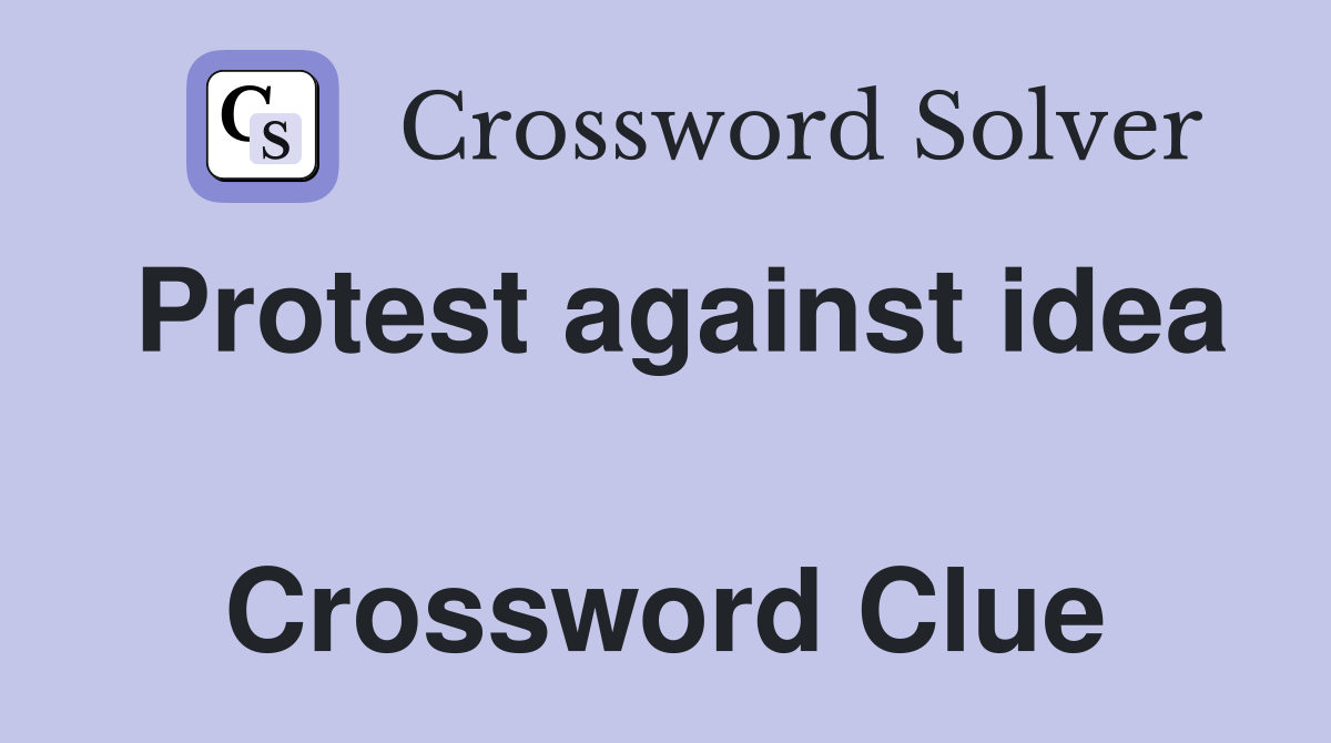 Protest against idea  Crossword Clue