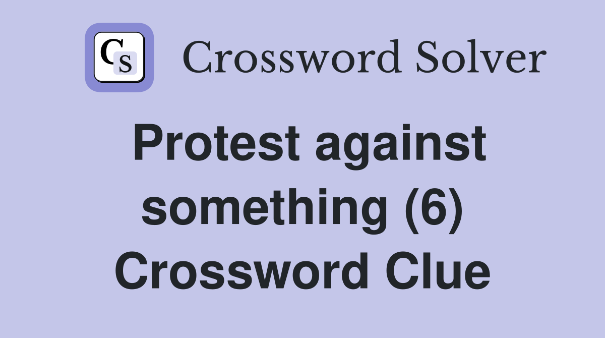 Protest against something (6) Crossword Clue