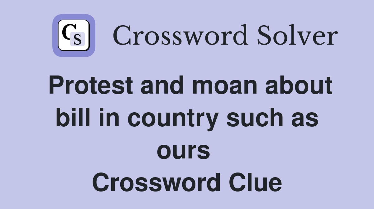 Protest and moan about bill in country such as ours  Crossword Clue