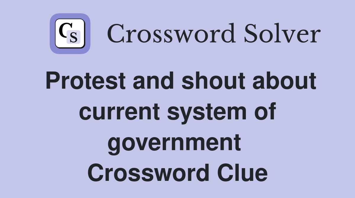 Protest and shout about current system of government  Crossword Clue