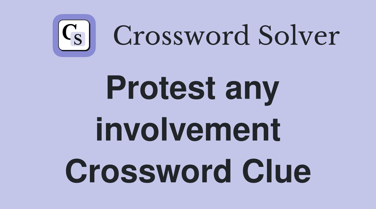 Protest any involvement Crossword Clue