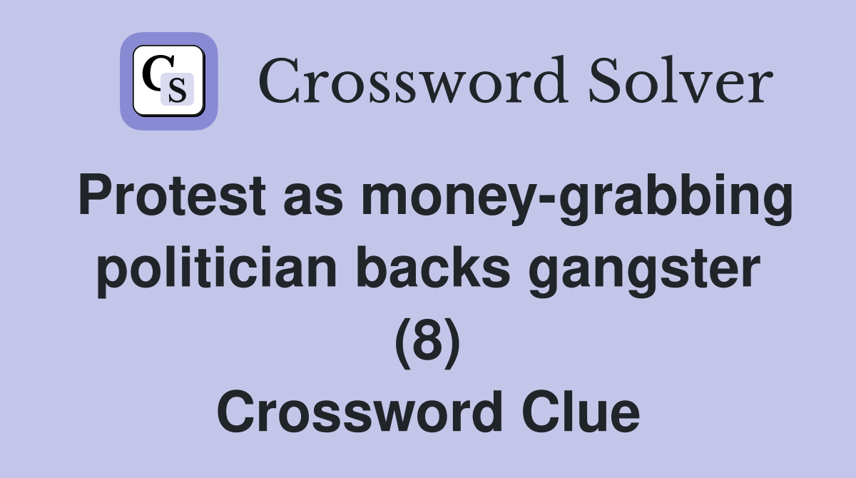 Protest as money grabbing politician backs gangster (8) Crossword