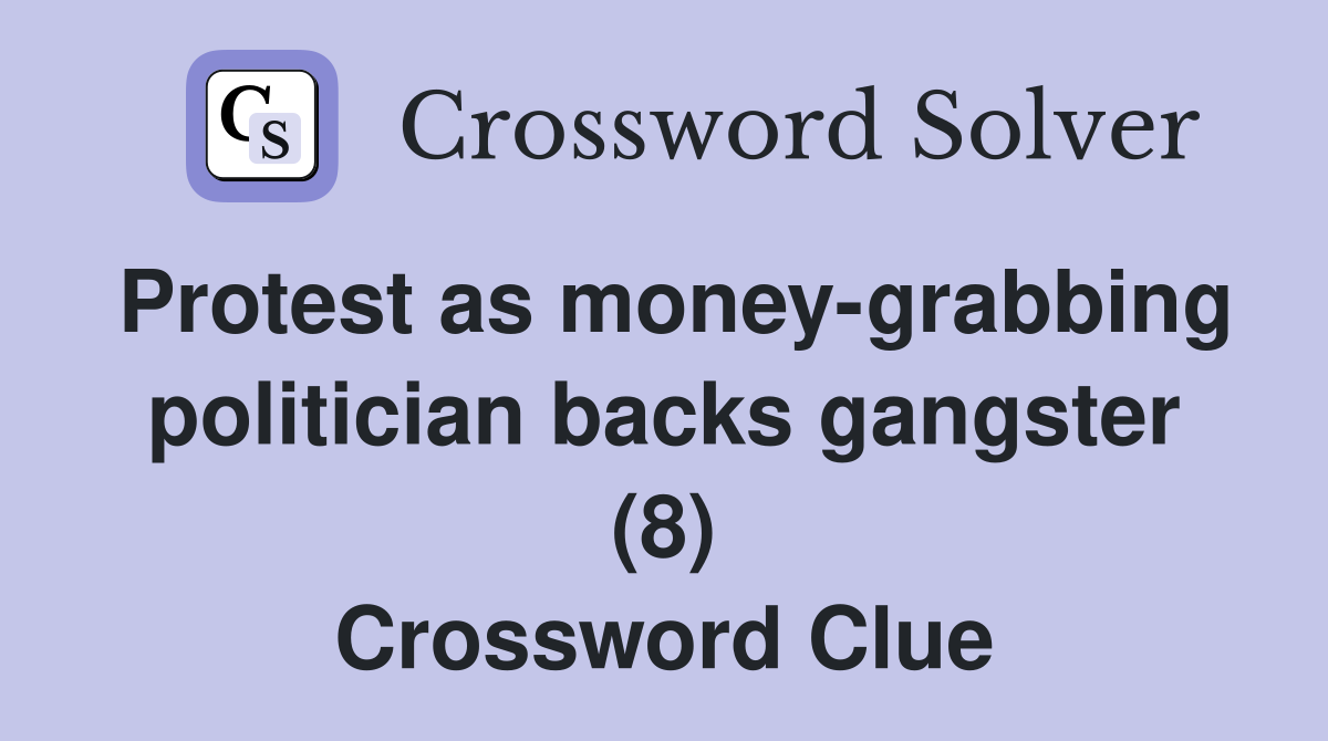 Protest as money-grabbing politician backs gangster (8) Crossword Clue