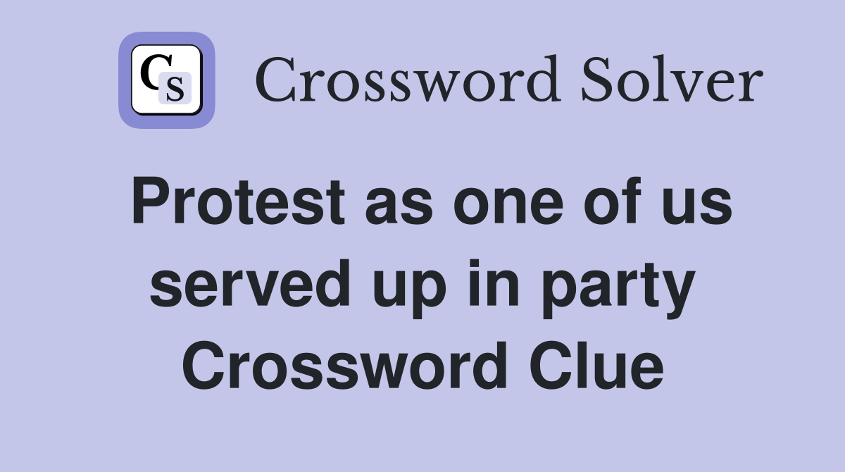 Protest as one of us served up in party Crossword Clue