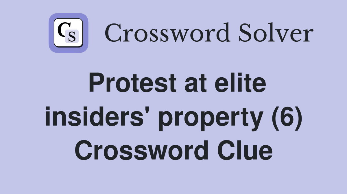 Protest at elite insiders' property (6) Crossword Clue