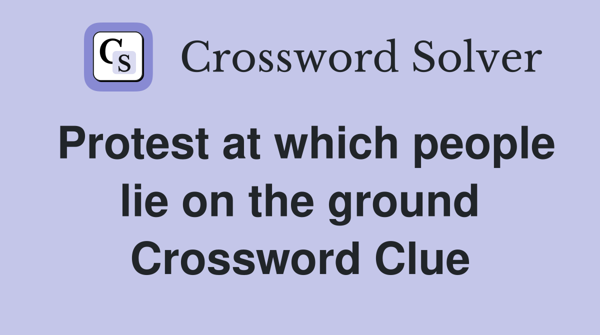 Protest at which people lie on the ground Crossword Clue