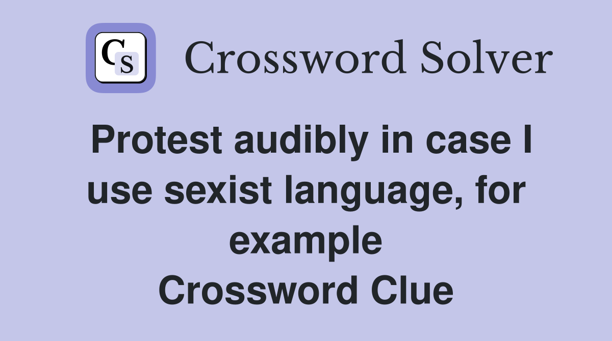 Protest audibly in case I use sexist language, for example Crossword Clue