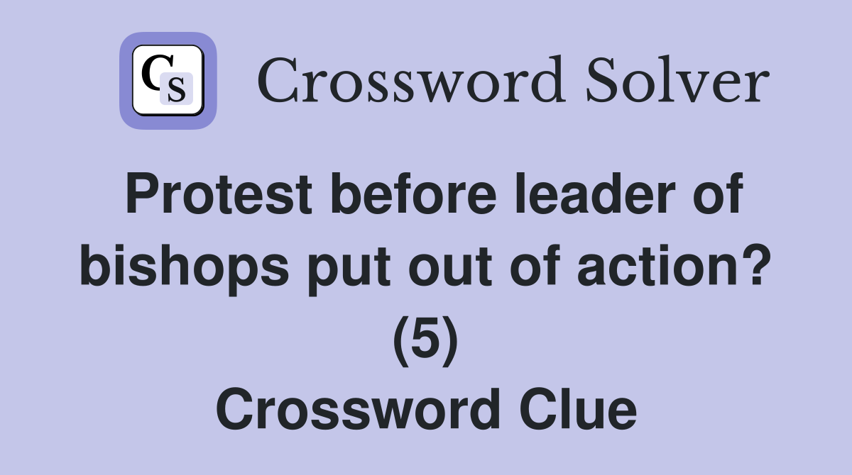 Protest before leader of bishops put out of action? (5) Crossword Clue