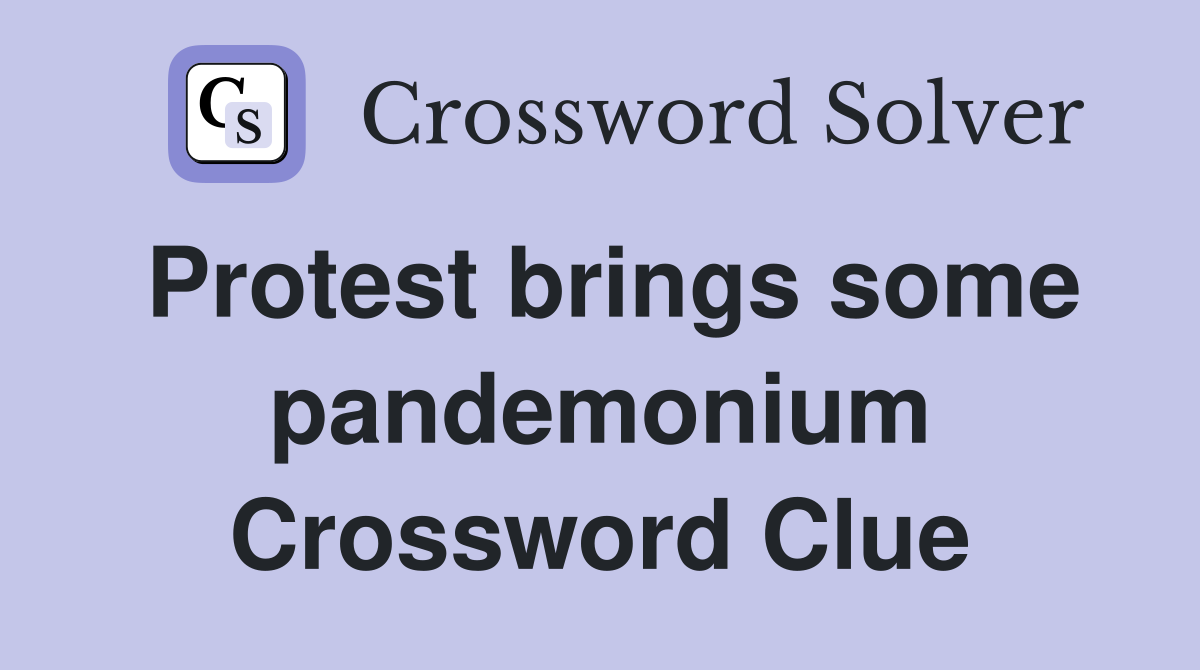 Protest brings some pandemonium Crossword Clue