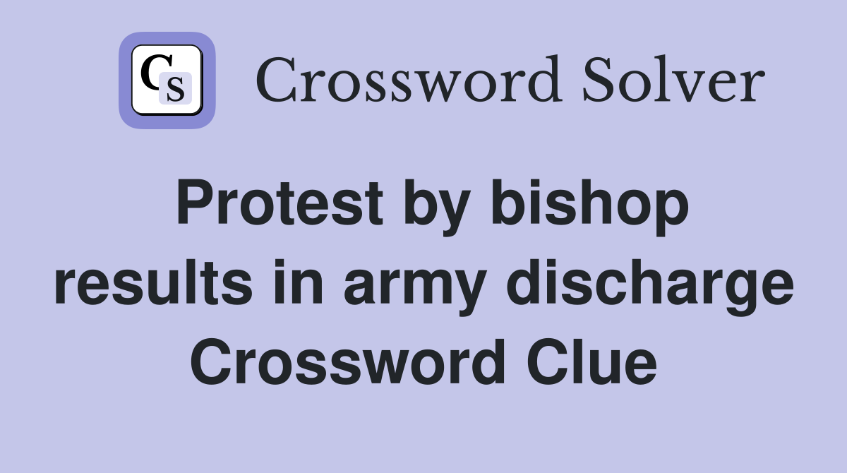 Protest by bishop results in army discharge Crossword Clue