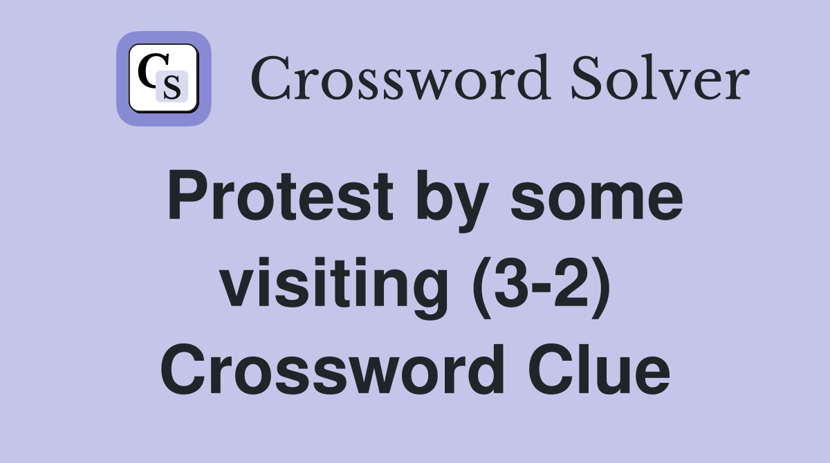 Protest by some visiting (3-2) Crossword Clue
