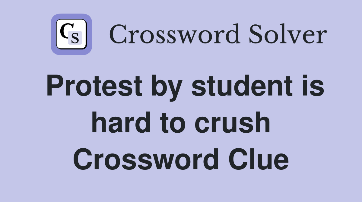 Protest by student is hard to crush Crossword Clue