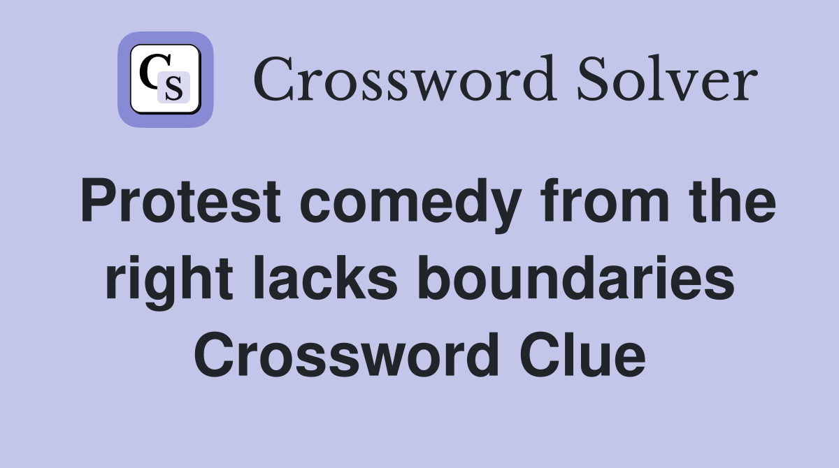 Protest comedy from the right lacks boundaries Crossword Clue