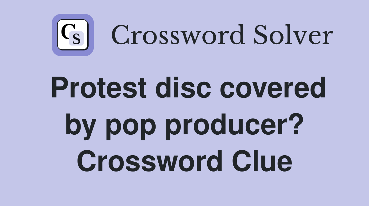 Protest disc covered by pop producer? Crossword Clue