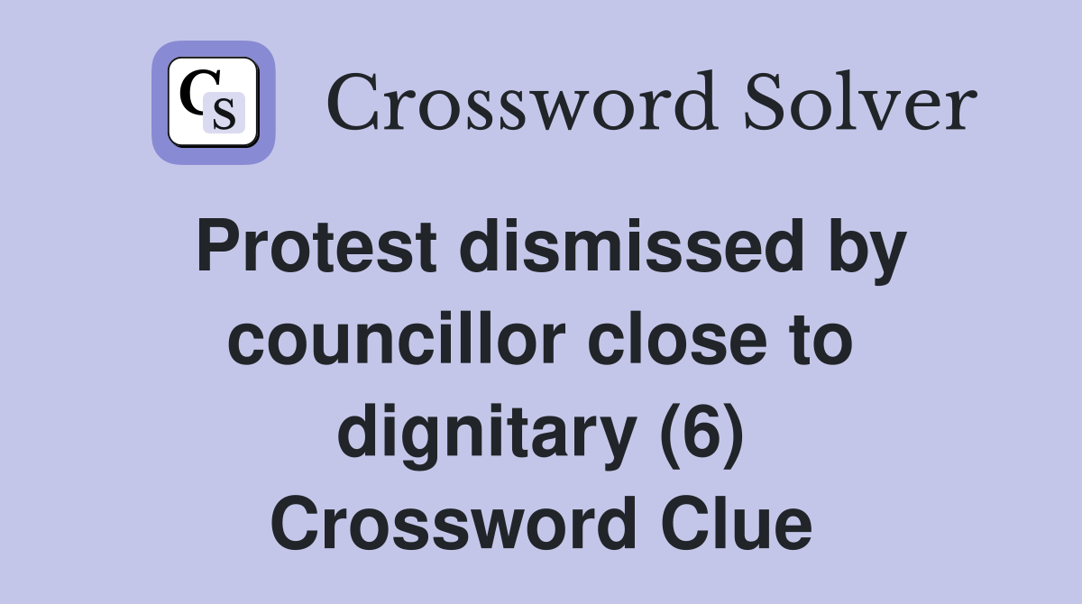 Protest dismissed by councillor close to dignitary (6) Crossword Clue