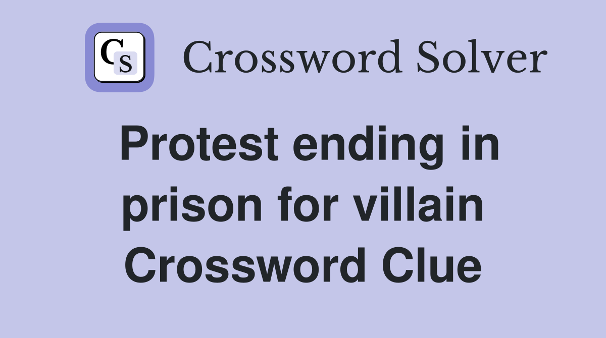 Protest ending in prison for villain Crossword Clue