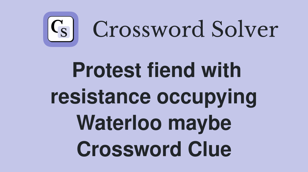 Protest fiend with resistance occupying Waterloo maybe Crossword Clue