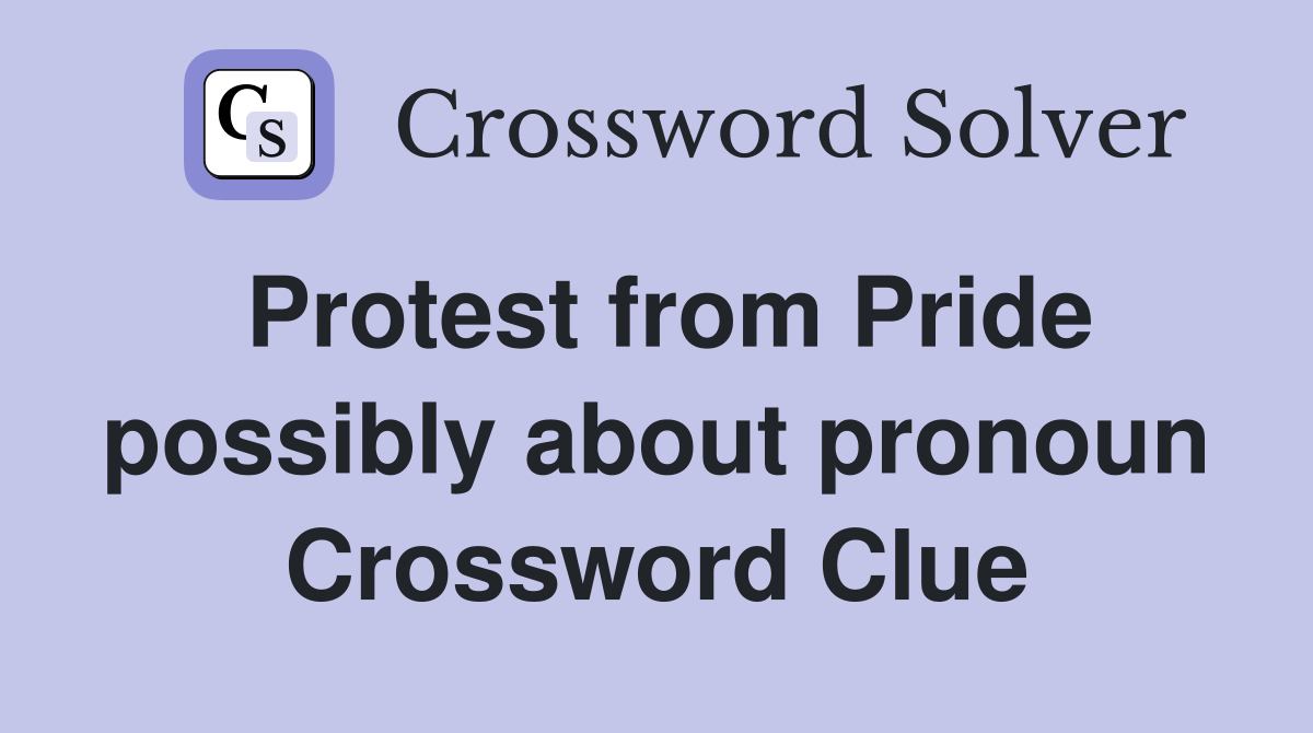 Protest from Pride possibly about pronoun Crossword Clue