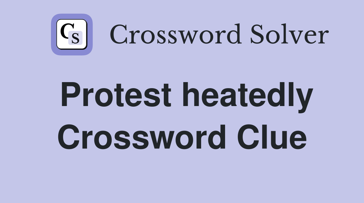Protest heatedly Crossword Clue