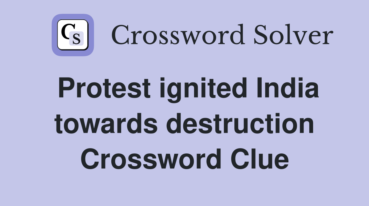 Protest ignited India towards destruction Crossword Clue