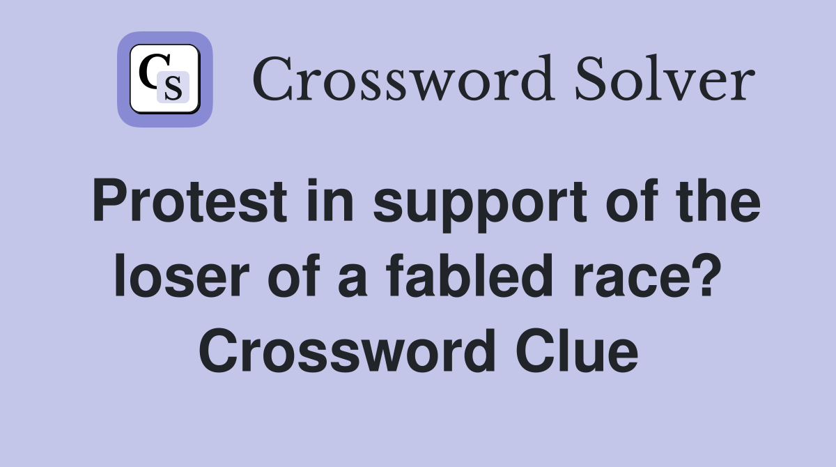 Protest in support of the loser of a fabled race? Crossword Clue