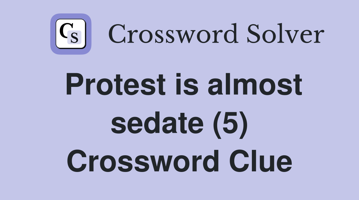 Protest is almost sedate (5) Crossword Clue
