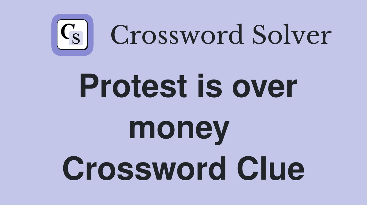 Protest is over money  Crossword Clue