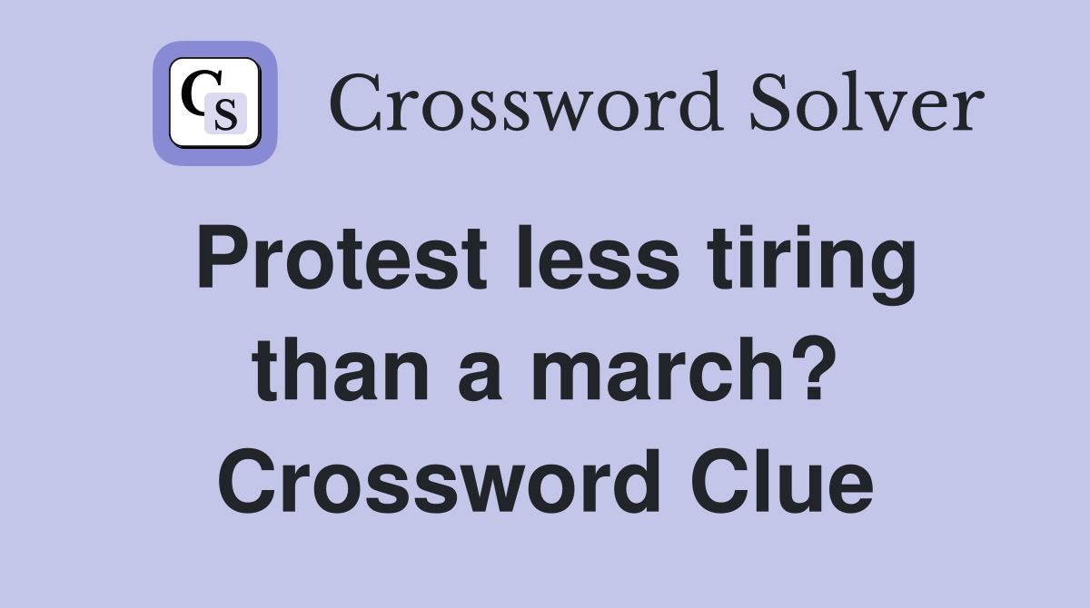 Protest less tiring than a march? Crossword Clue