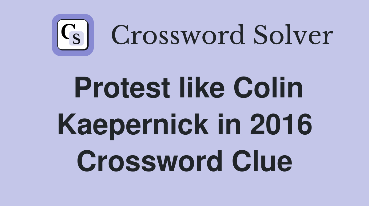 Protest like Colin Kaepernick in 2016 Crossword Clue