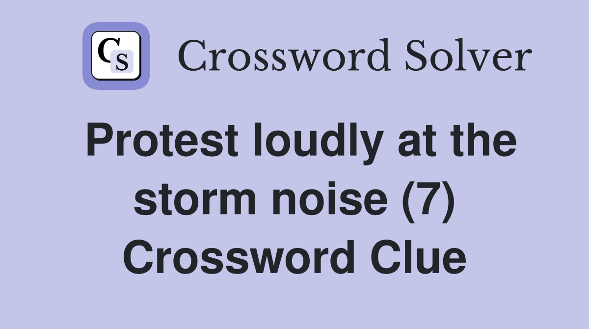 Protest loudly at the storm noise (7) Crossword Clue