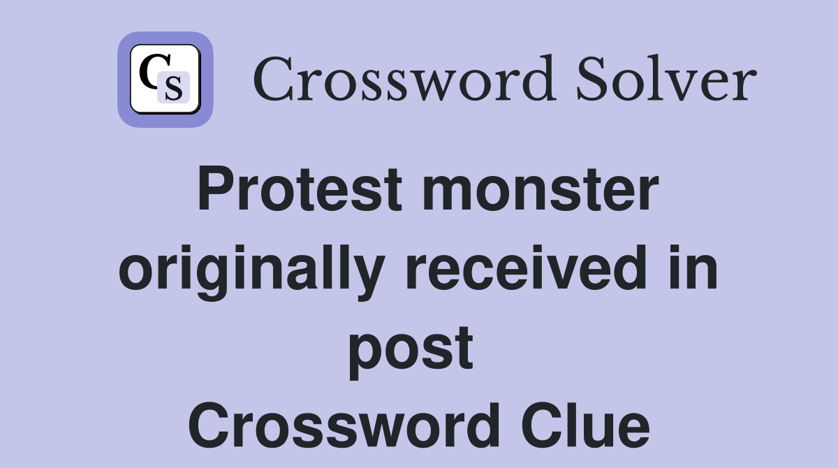 Protest monster originally received in post  Crossword Clue