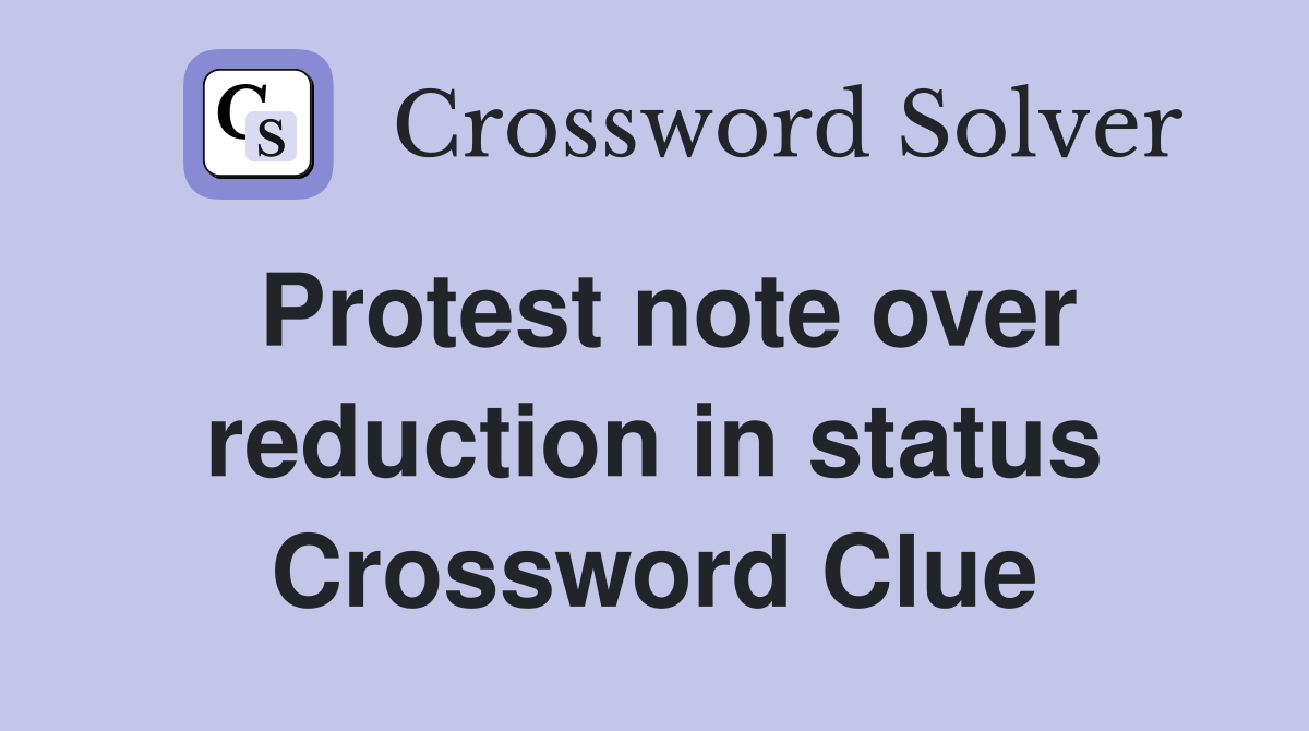 Protest note over reduction in status Crossword Clue
