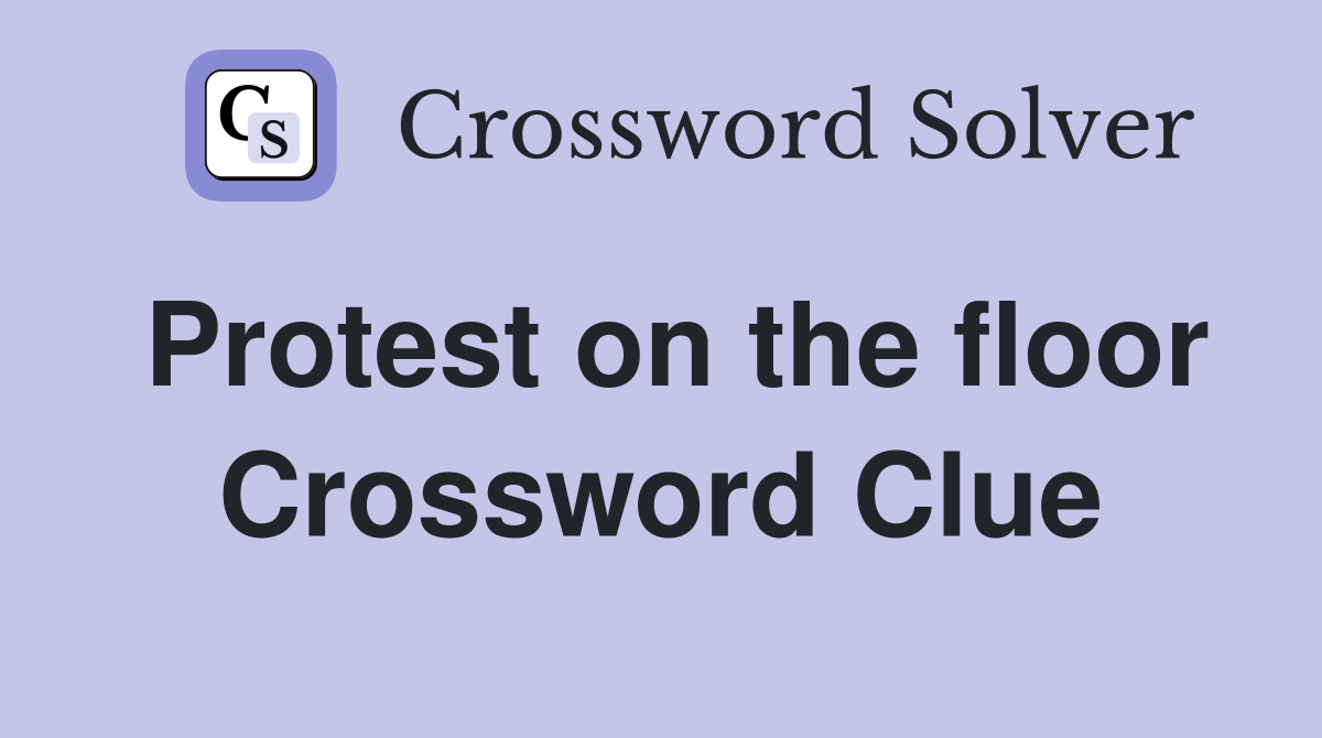 Protest on the floor Crossword Clue