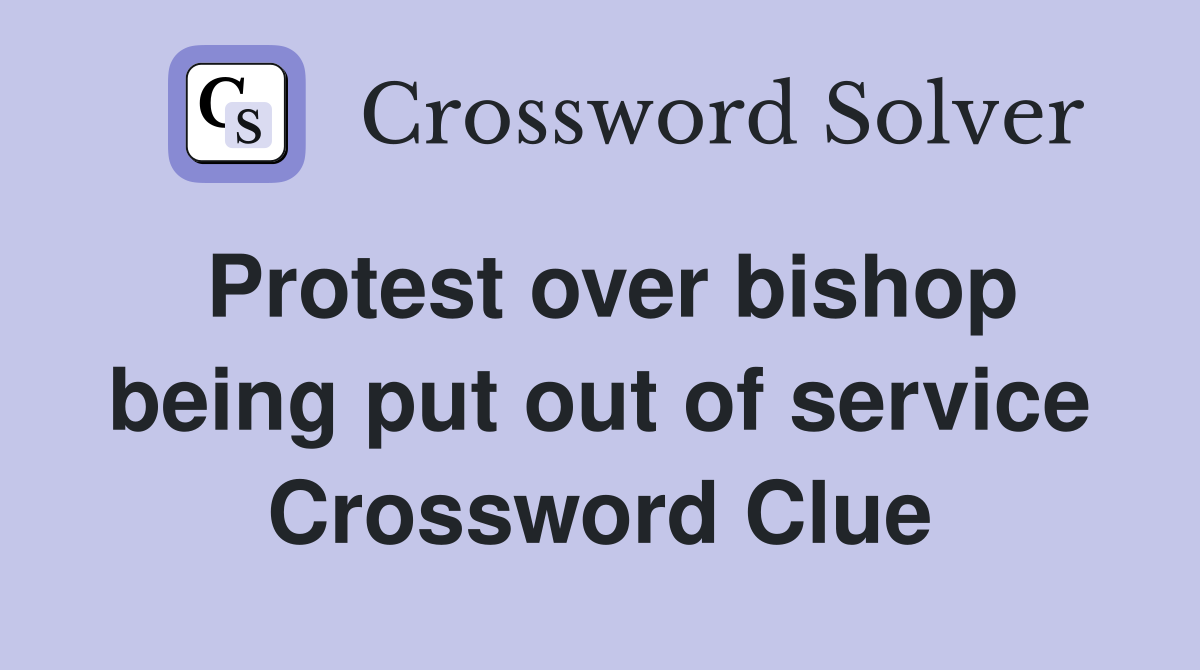 Protest over bishop being put out of service Crossword Clue