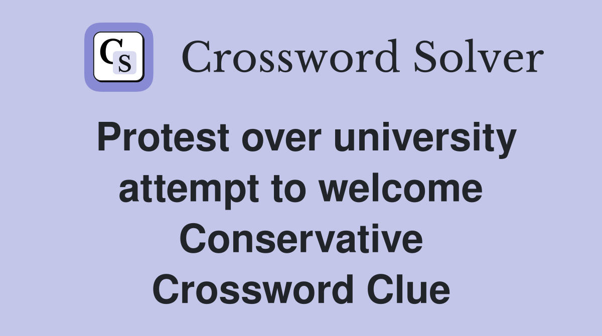 Protest over university attempt to welcome Conservative Crossword Clue