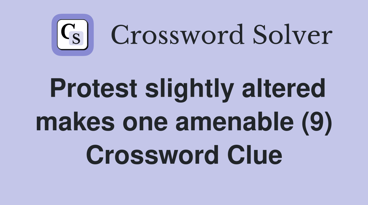 Protest slightly altered makes one amenable (9) Crossword Clue